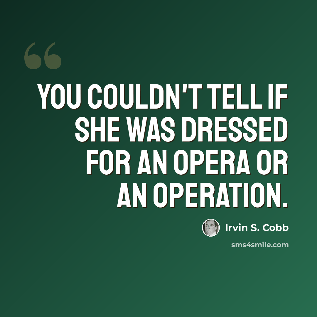 “You couldn't tell if she was dressed for an opera or an operation.” quote by Irvin S. Cobb