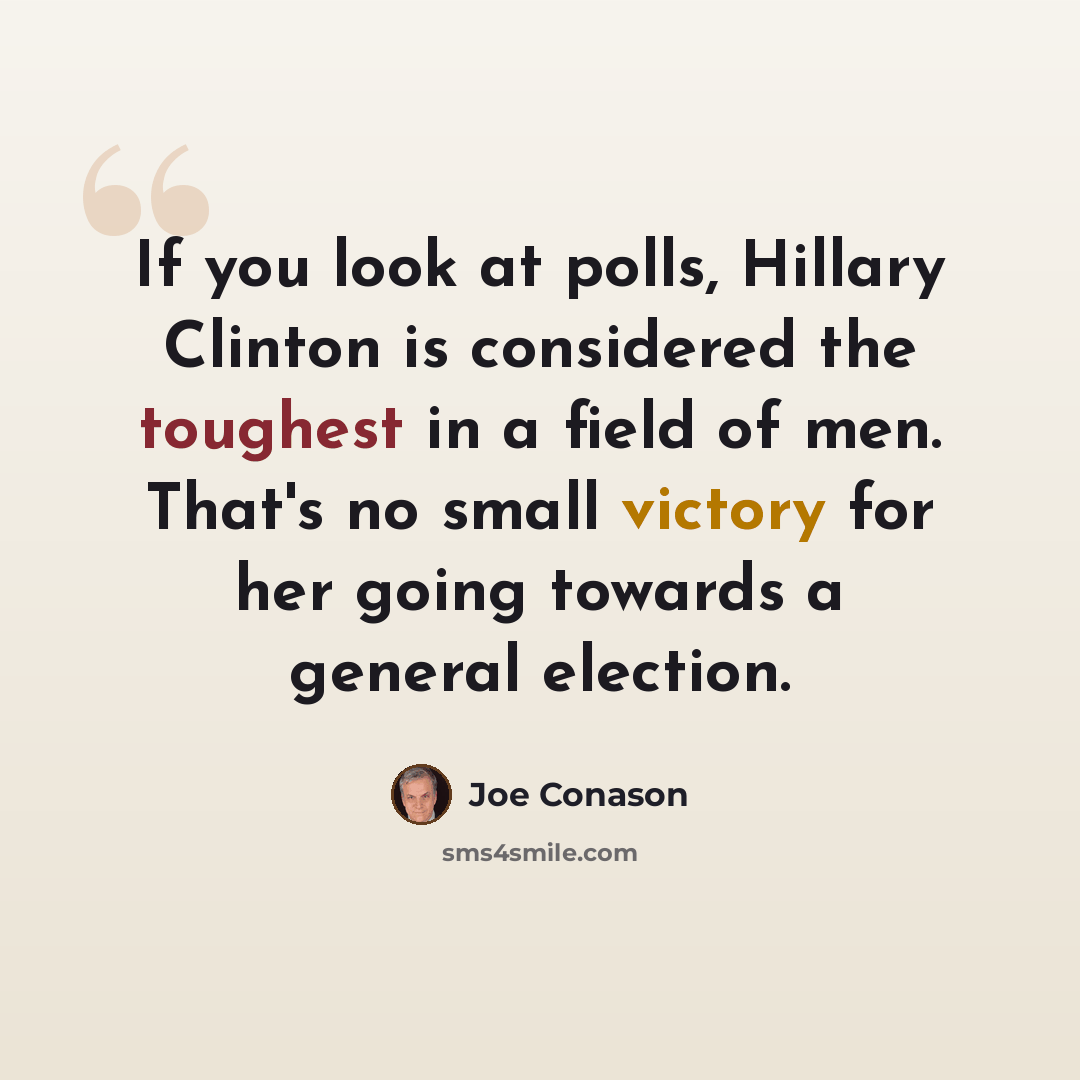 “If you look at polls, Hillary Clinton is considered the toughest in a field of men. That's no small victory for her going towards a general election.” quote by Joe Conason