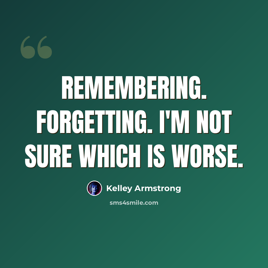 “Remembering. Forgetting. I'm not sure which is worse.” quote by Kelley Armstrong