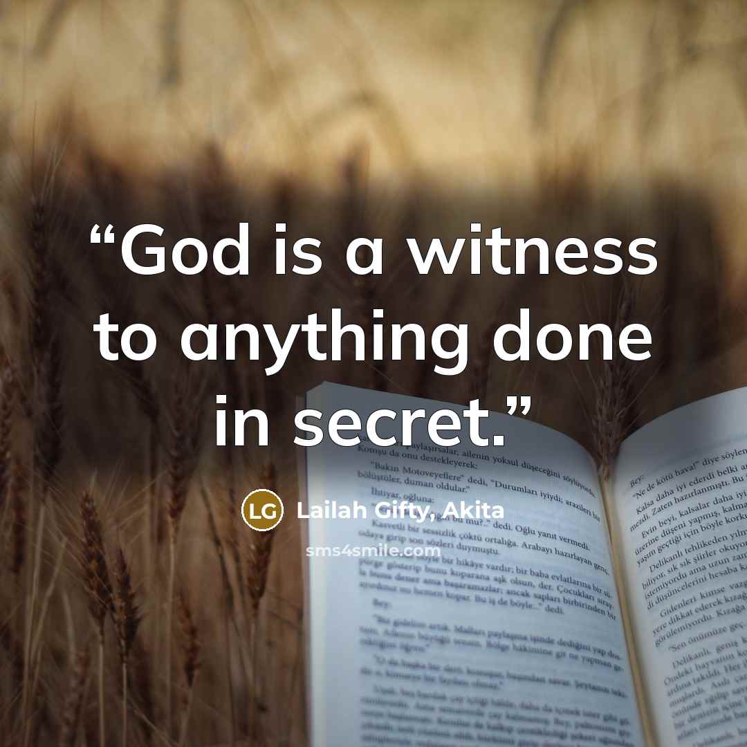 “God is a witness to anything done in secret.” quote by Lailah Gifty, Akita