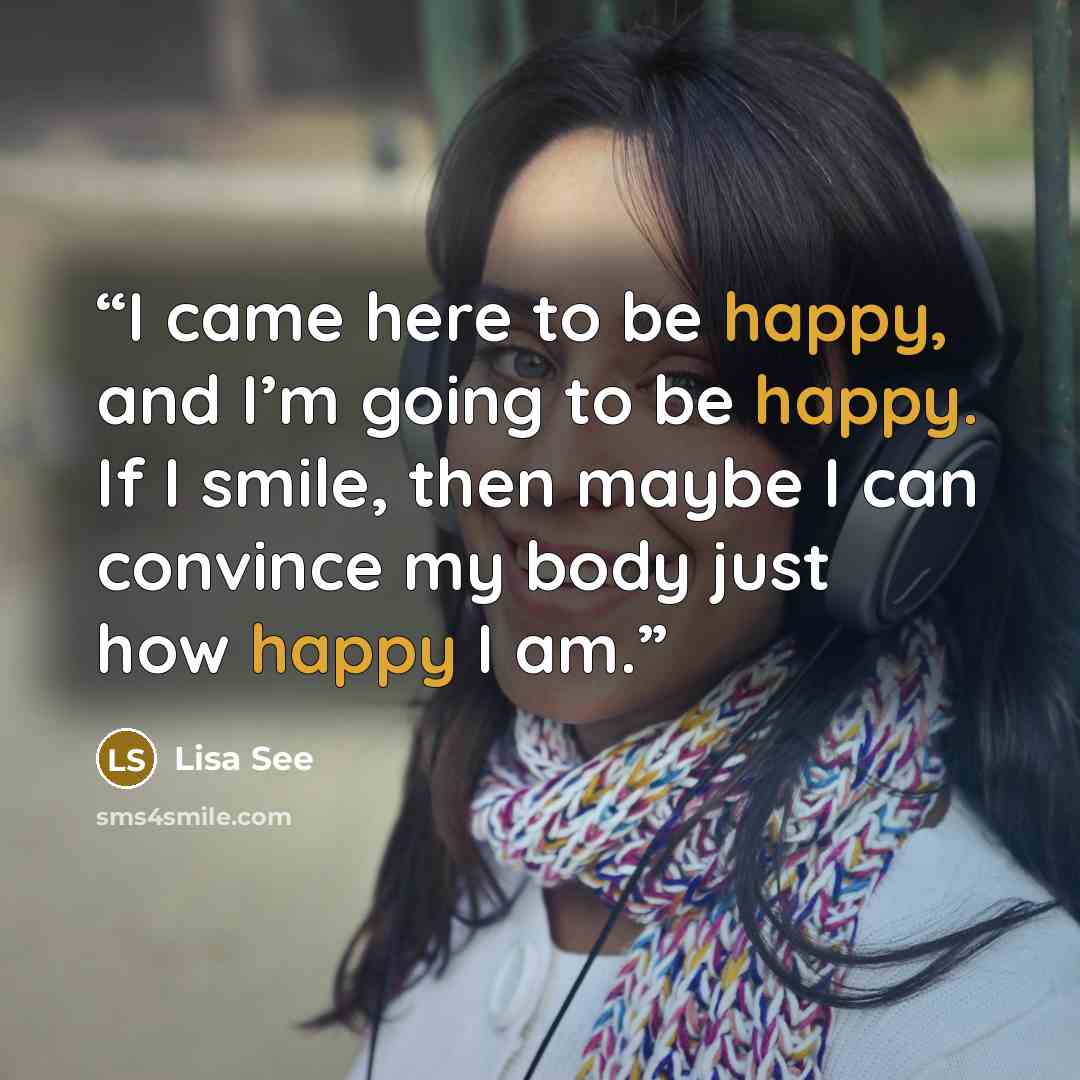 “I came here to be happy, and I’m going to be happy. If I smile, then maybe I can convince my body just how happy I am.” quote by lisa see