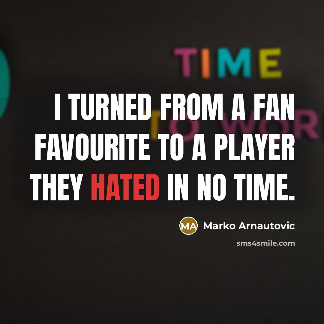 “I turned from a fan favourite to a player they hated in no time.” quote by Marko Arnautovic