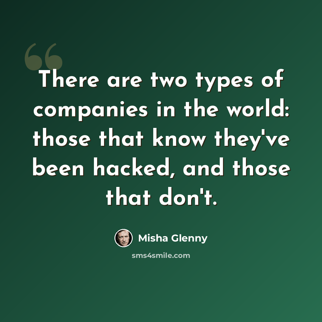 “There are two types of companies in the world: those that know they've been hacked, and those that don't.” quote by Misha Glenny
