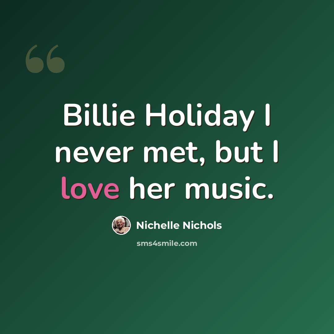 “Billie Holiday I never met, but I love her music.” quote by Nichelle Nichols