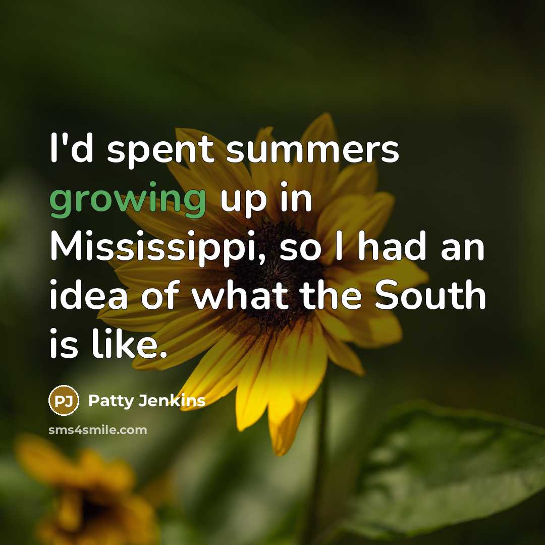 “I'd spent summers growing up in Mississippi, so I had an idea of what the South is like.” quote by Patty Jenkins