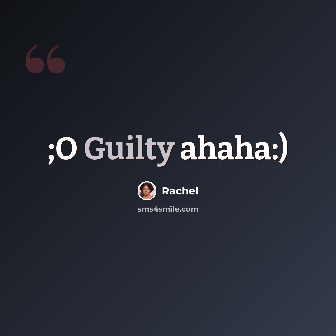 “;O Guilty ahaha:)” quote by Rachel
