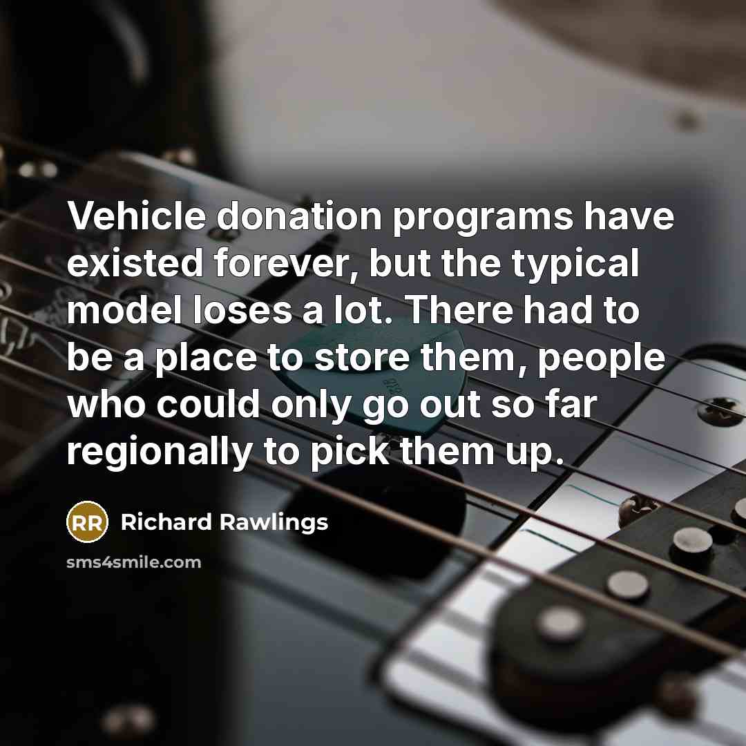 “Vehicle donation programs have existed forever, but the typical model loses a lot. There had to be a place to store them, people who could only go out so far regionally to pick them up.” quote by Richard Rawlings