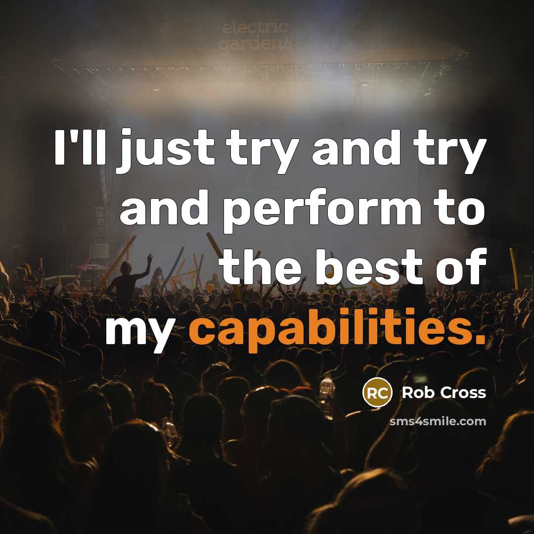 “I'll just try and try and perform to the best of my capabilities.” quote by Rob Cross
