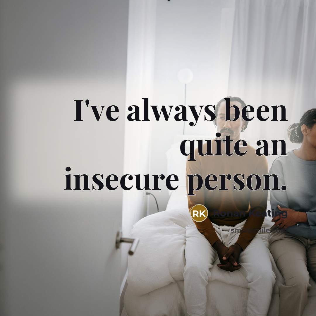 “I've always been quite an insecure person.” quote by Ronan Keating