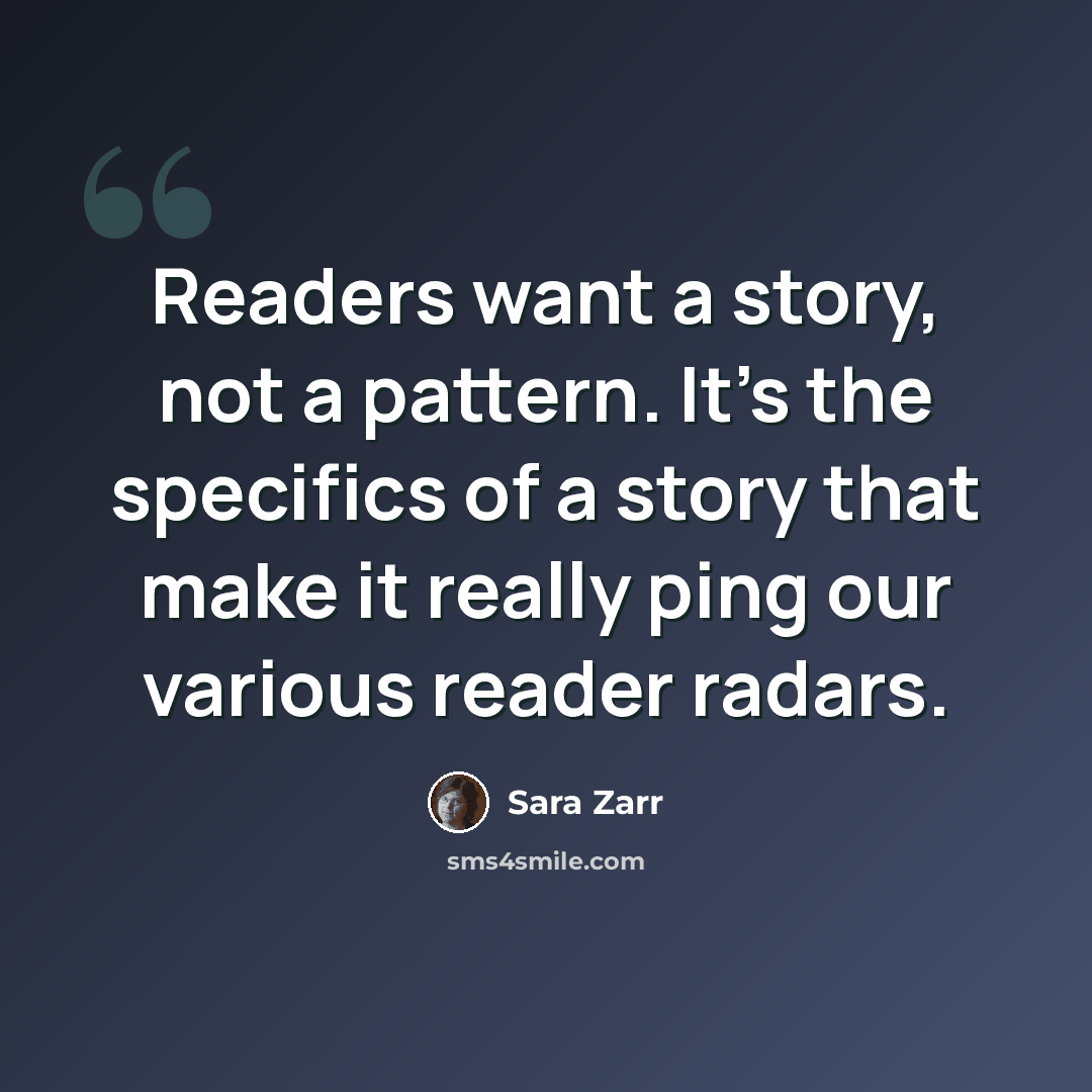 “Readers want a story, not a pattern. It's the specifics of a story that make it really ping our various reader radars.” quote by Sara Zarr