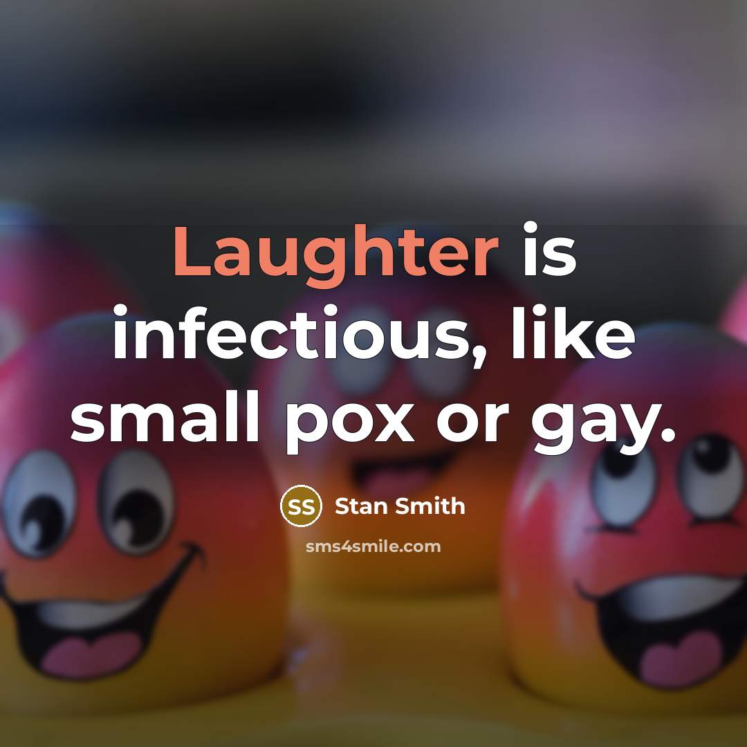 “Laughter is infectious, like small pox or gay.” quote by Stan Smith