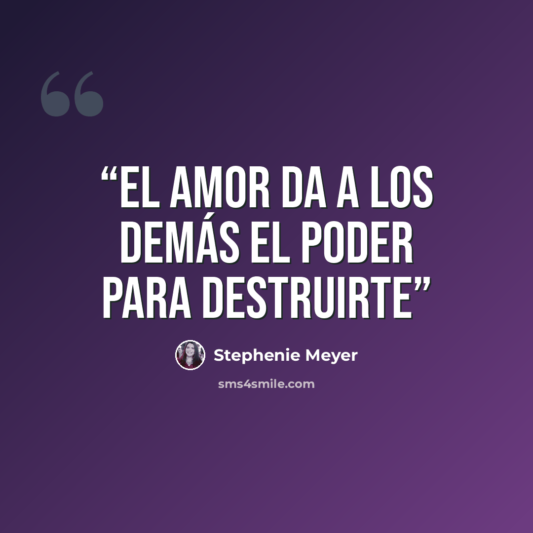 “El amor da a los demás el poder para destruirte” quote by Stephenie Meyer