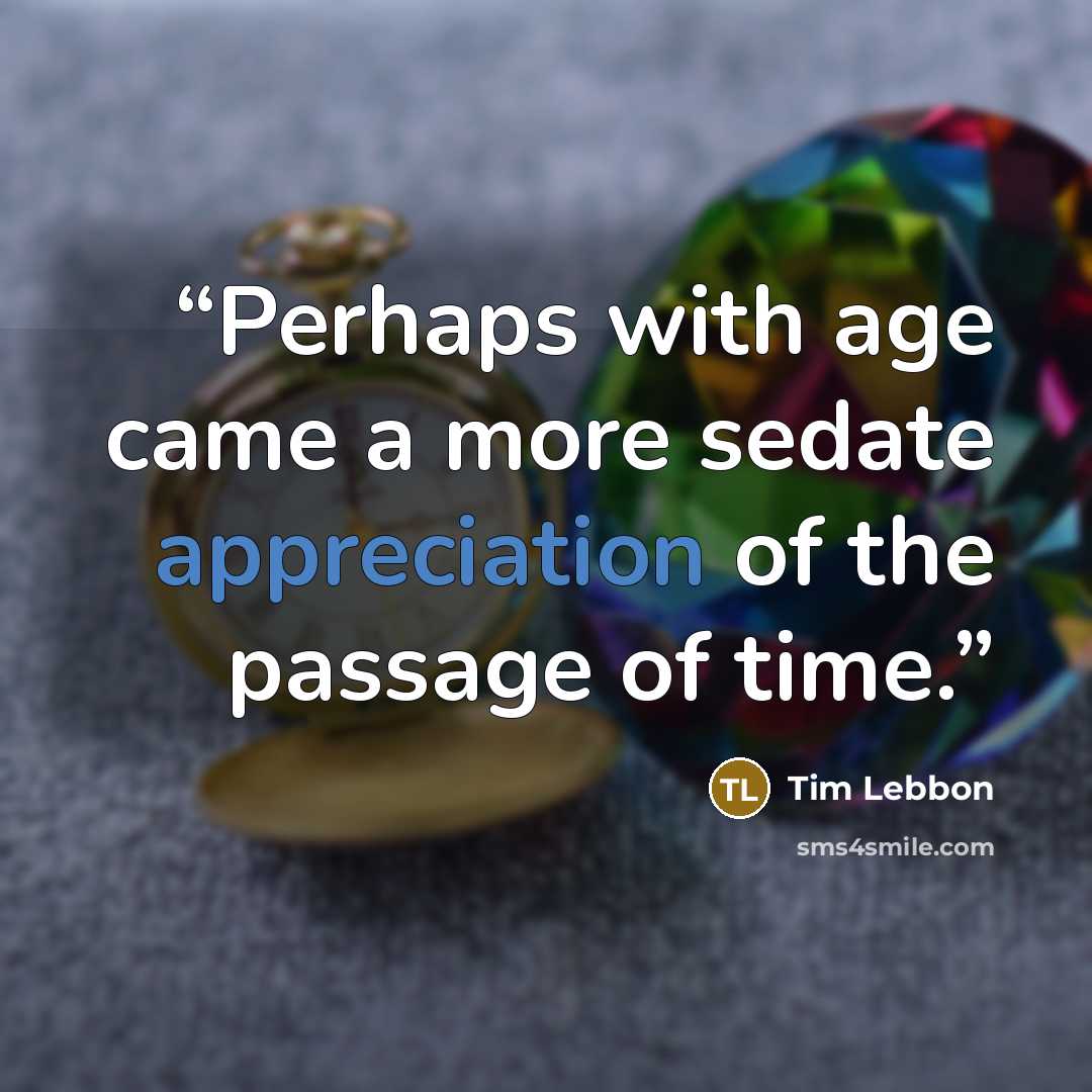 “Perhaps with age came a more sedate appreciation of the passage of time.” quote by Tim Lebbon