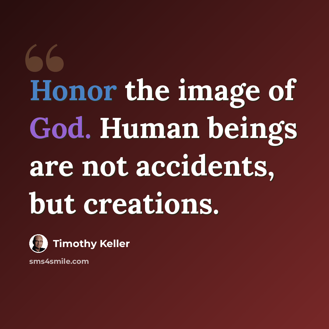 “Honor the image of God. Human beings are not accidents, but creations.” quote by Timothy Keller