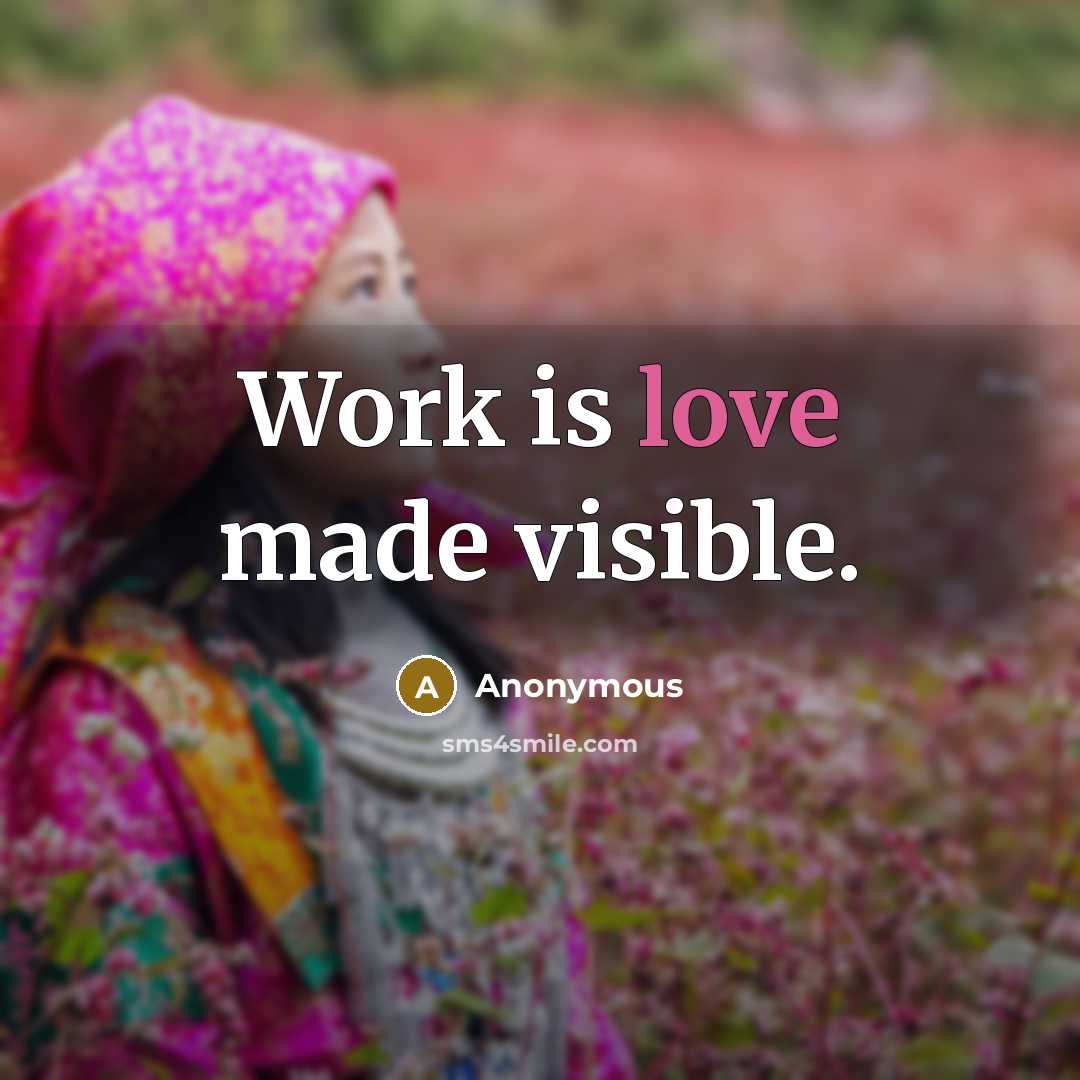 “Work is love made visible.” quote by Anonymous