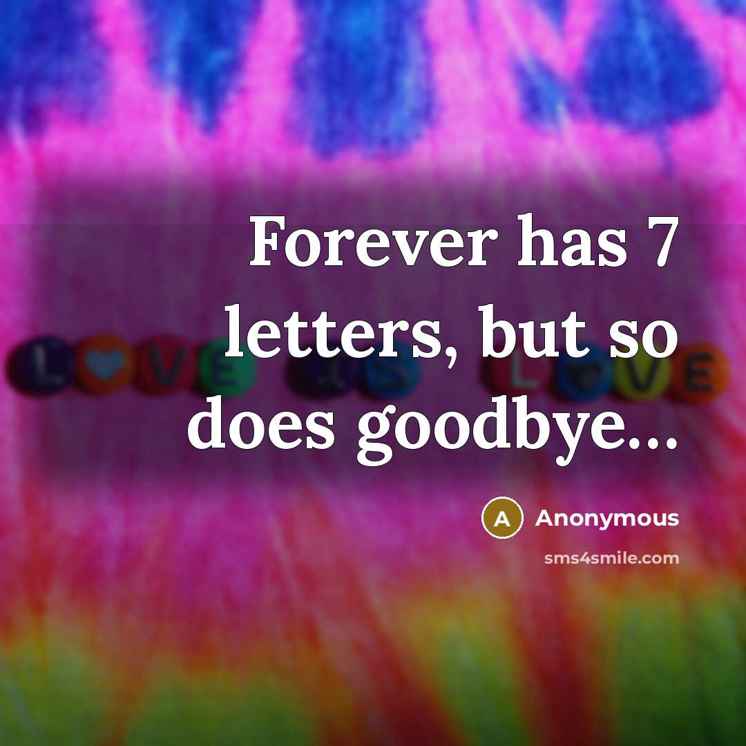 “Forever has 7 letters, but so does goodbye…” quote by Anonymous