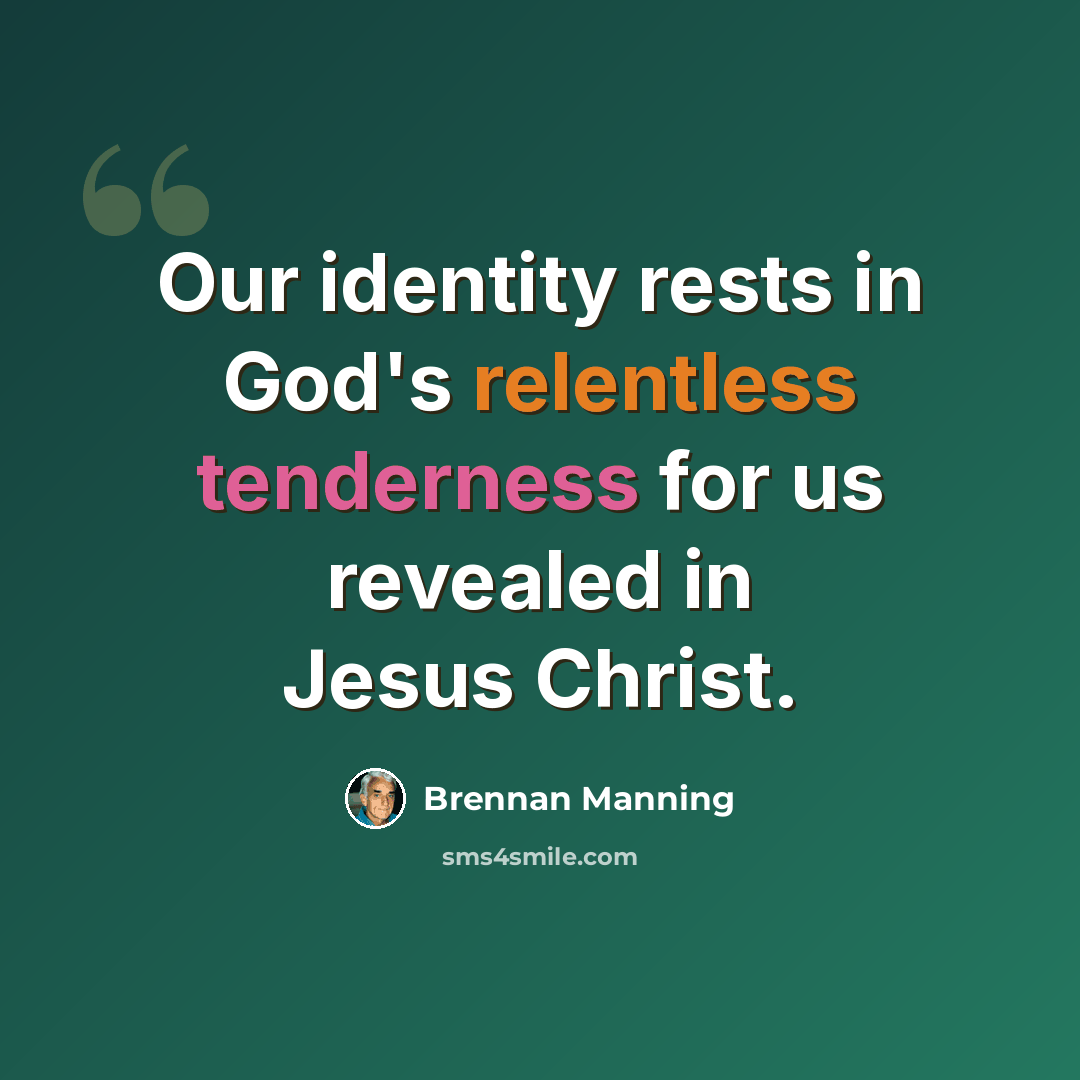 “Our identity rests in God's relentless tenderness for us revealed in Jesus Christ.” quote by Brennan Manning