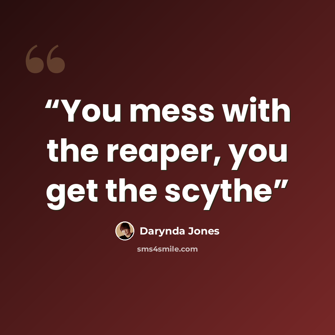 “You mess with the reaper, you get the scythe” quote by Darynda Jones