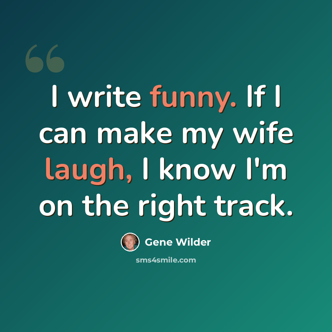 “I write funny. If I can make my wife laugh, I know I'm on the right track.” quote by Gene Wilder