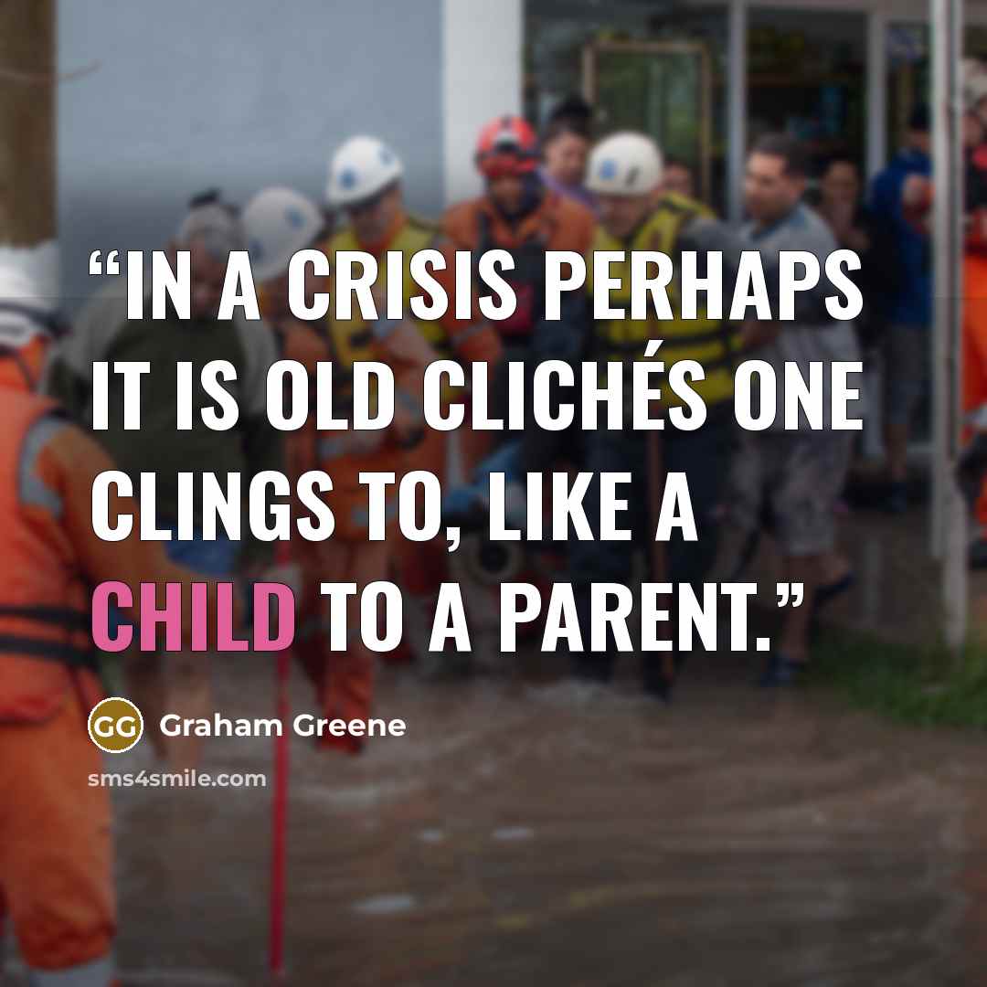 “In a crisis perhaps it is old clichés one clings to, like a child to a parent.” quote by Graham Greene