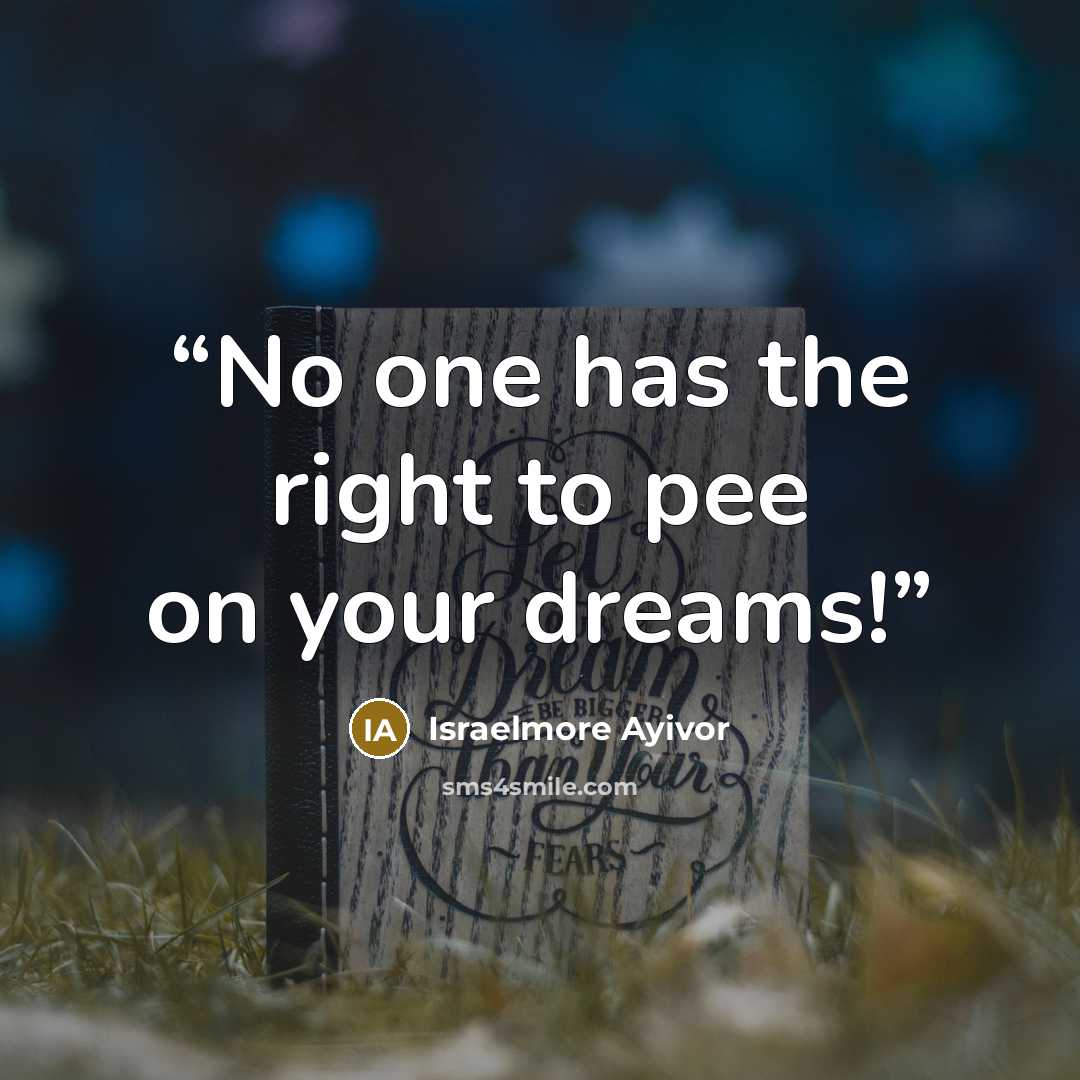 “No one has the right to pee on your dreams!” quote by Israelmore Ayivor