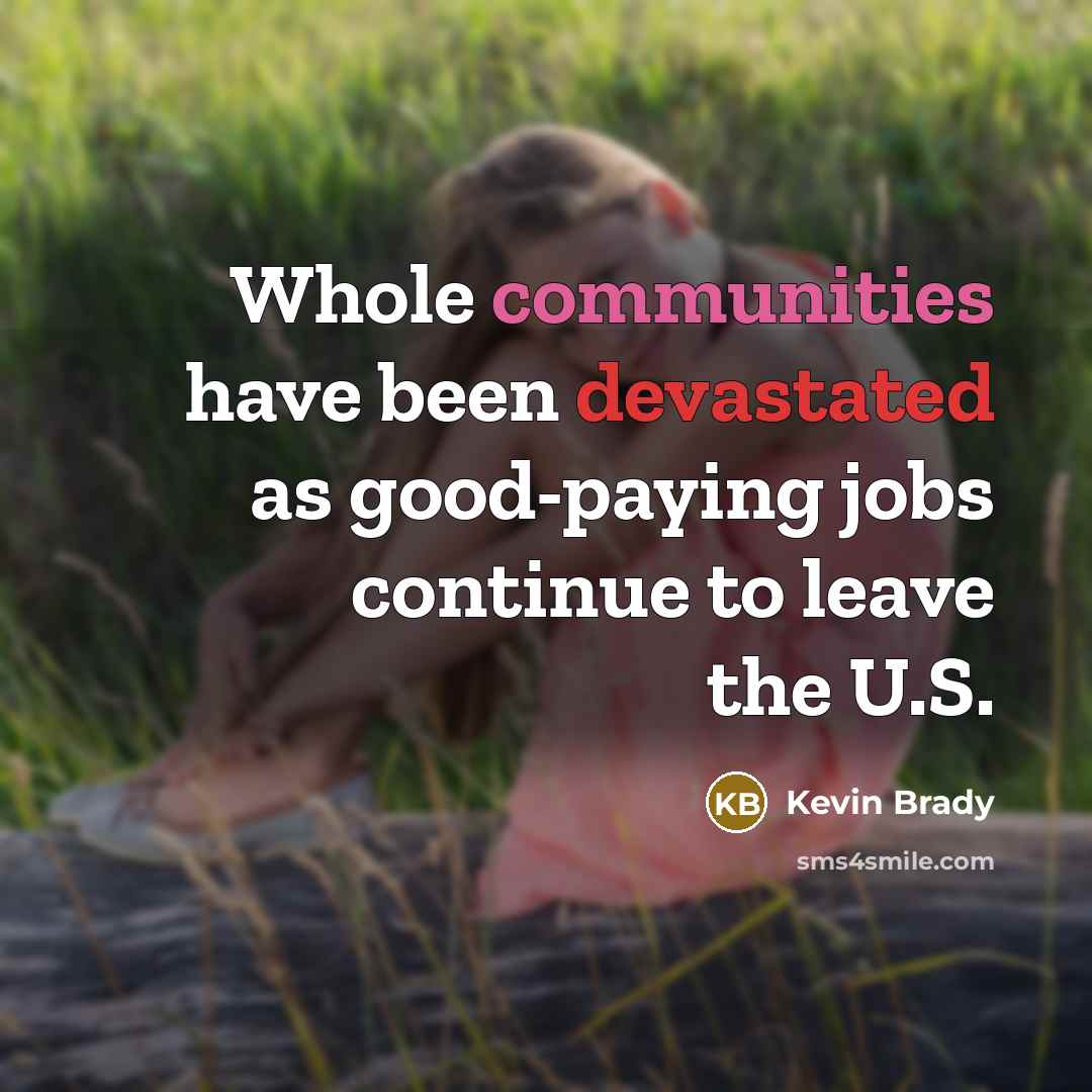 “Whole communities have been devastated as good-paying jobs continue to leave the U.S.” quote by Kevin Brady