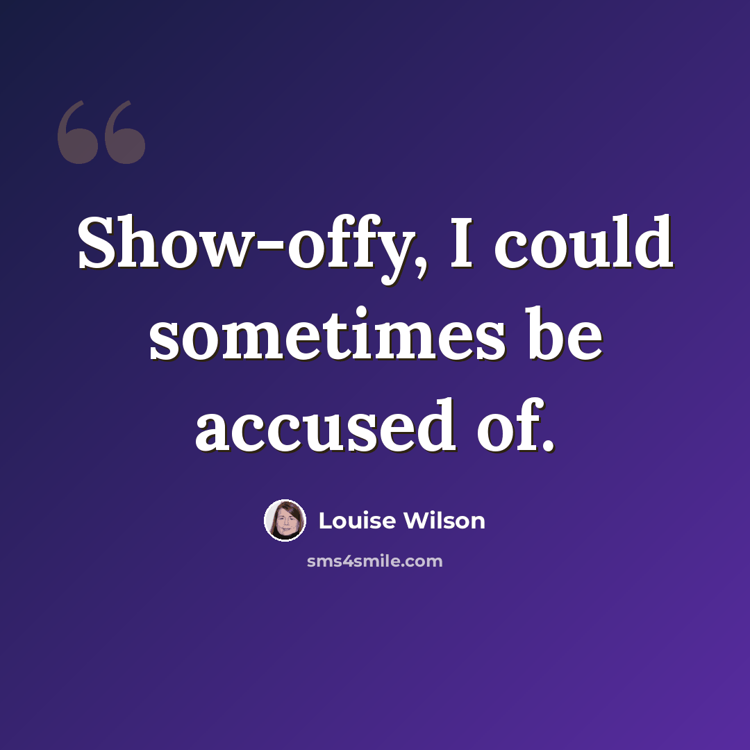 “Show-offy, I could sometimes be accused of.” quote by Louise Wilson