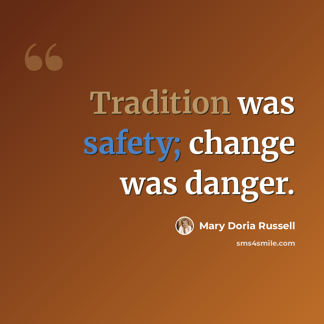 “Tradition was safety; change was danger.” quote by Mary Doria Russell
