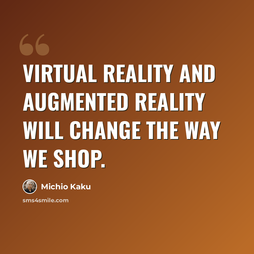 “Virtual reality and augmented reality will change the way we shop.” quote by Michio Kaku