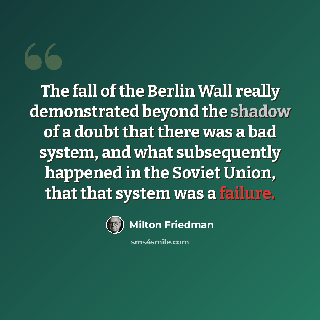 “The fall of the Berlin Wall really demonstrated beyond the shadow of a doubt that there was a bad system, and what subsequently happened in the Soviet Union, that that system was a failure.” quote by Milton Friedman