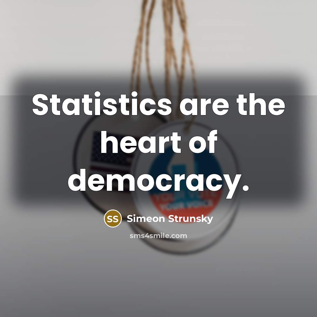 “Statistics are the heart of democracy.” quote by Simeon Strunsky