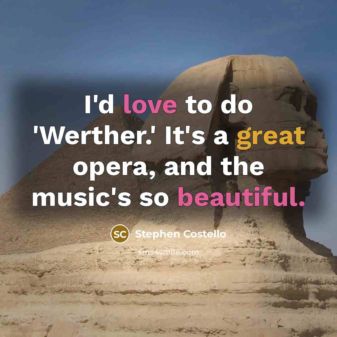 “I'd love to do 'Werther.' It's a great opera, and the music's so beautiful.” quote by Stephen Costello