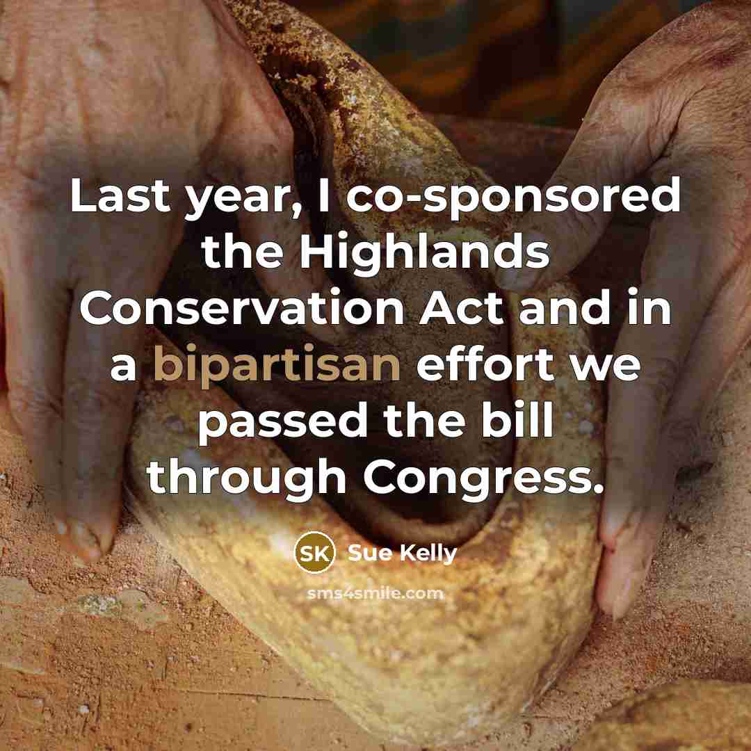 “Last year, I co-sponsored the Highlands Conservation Act and in a bipartisan effort we passed the bill through Congress.” quote by Sue Kelly