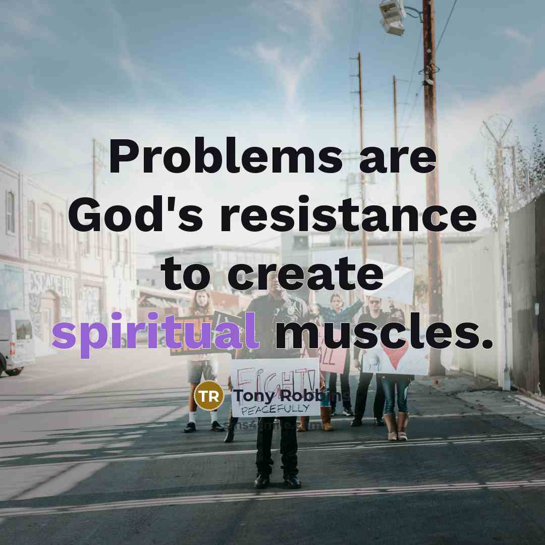 “Problems are God's resistance to create spiritual muscles.” quote by Tony Robbins