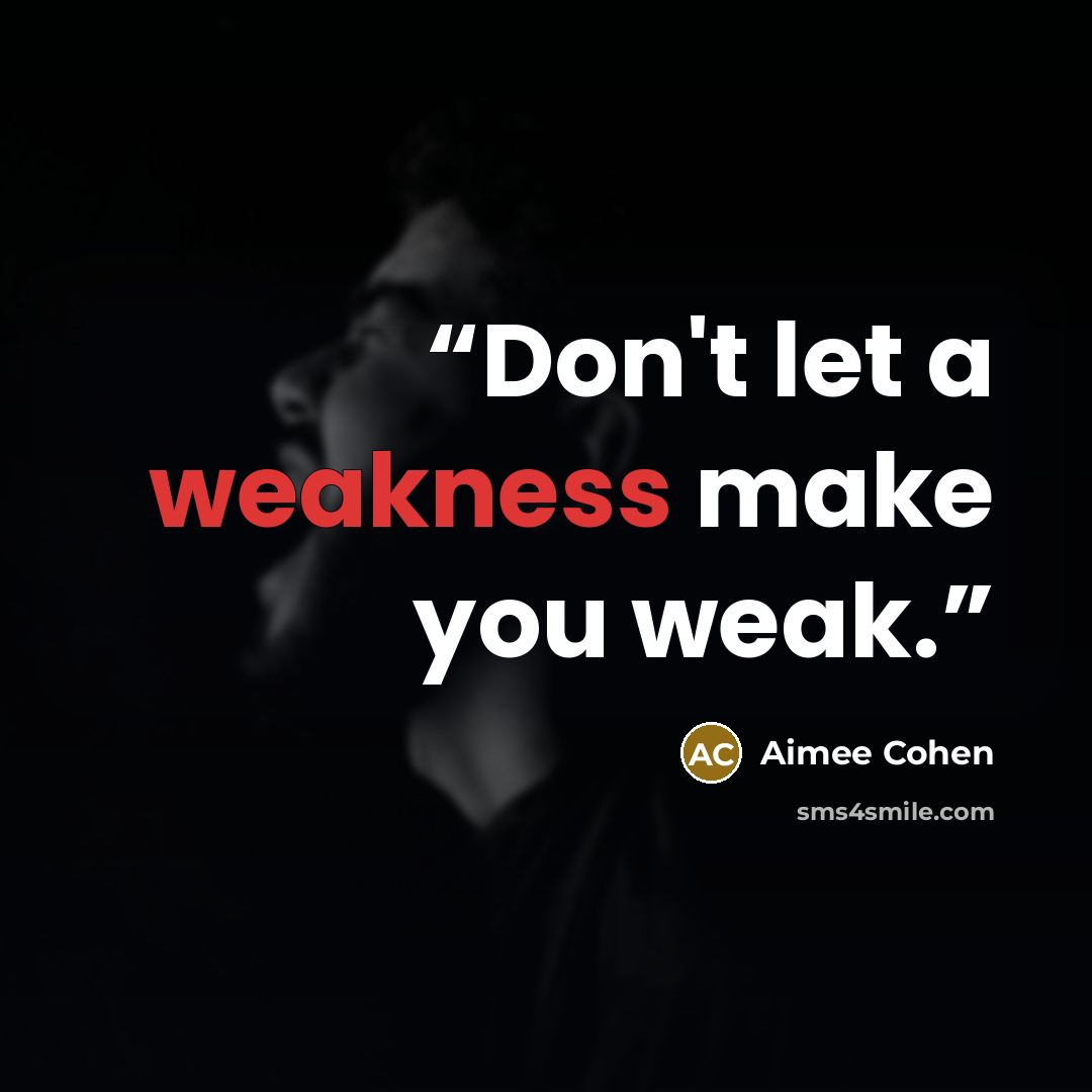 “Don't let a weakness make you weak.” quote by Aimee Cohen