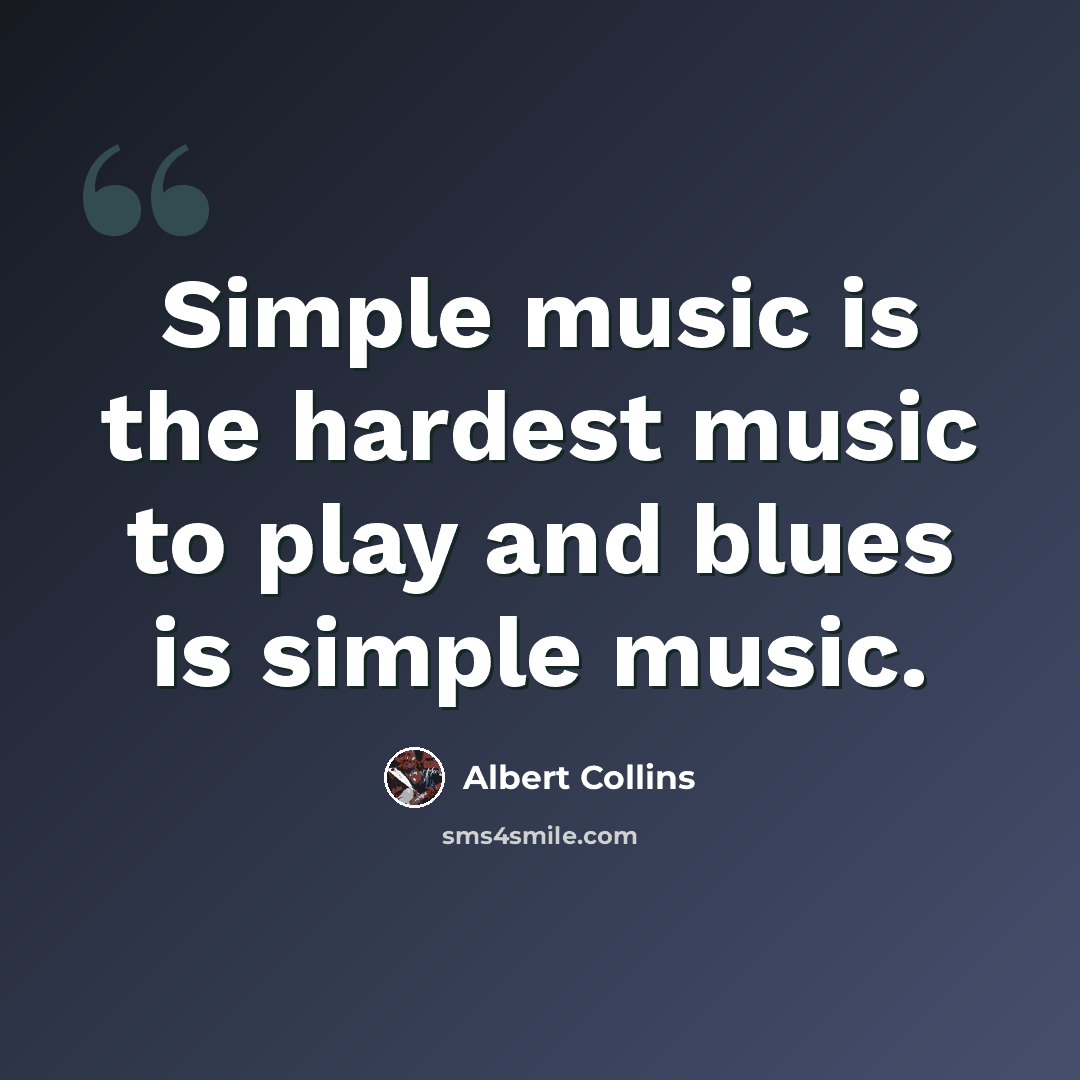 “Simple music is the hardest music to play and blues is simple music.” quote by Albert Collins