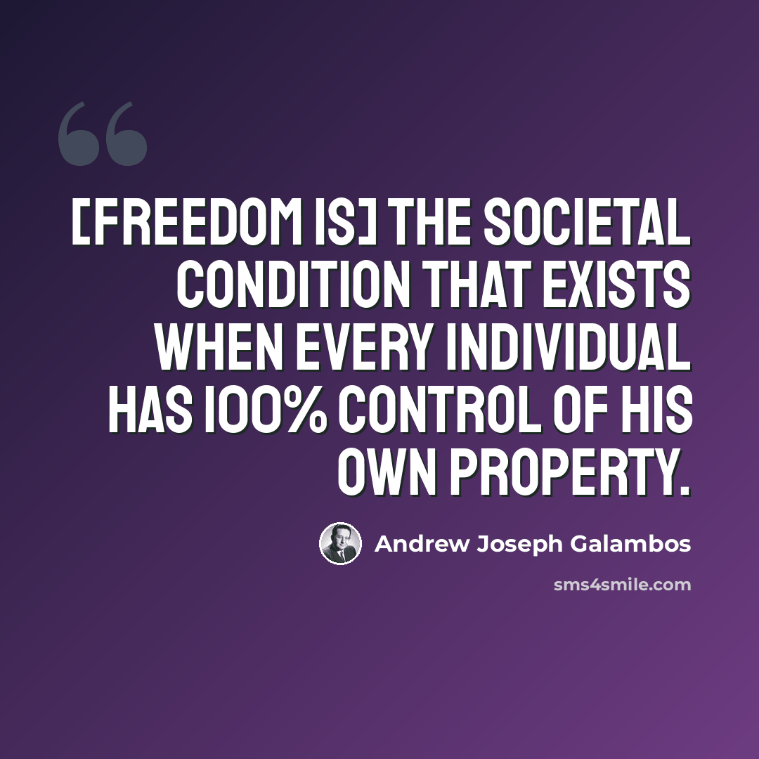 “[Freedom is] the societal condition that exists when every individual has 100% control of his own property.” quote by Andrew Joseph Galambos