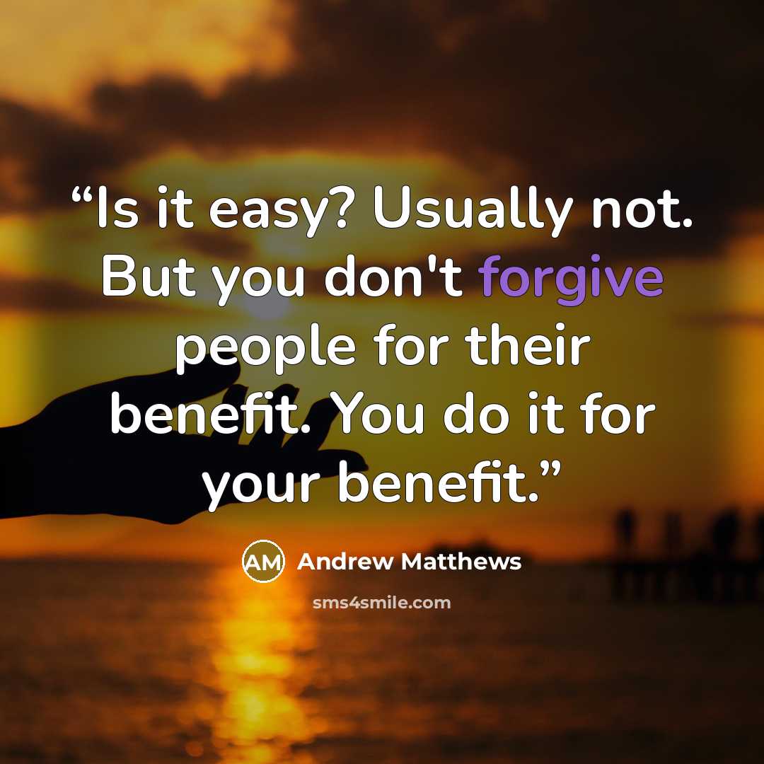 “Is it easy? Usually not. But you don't forgive people for their benefit. You do it for your benefit.” quote by Andrew Matthews