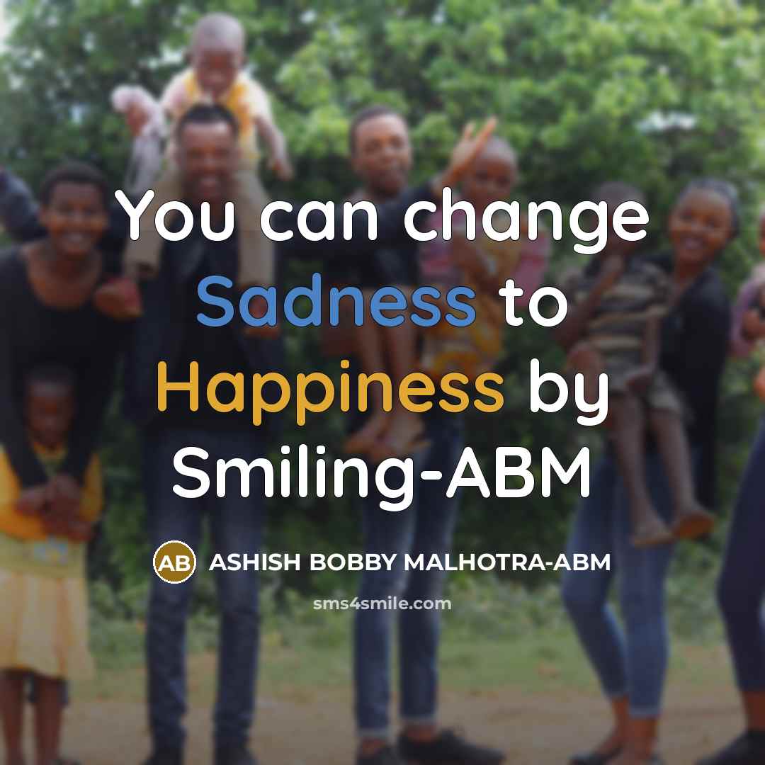 “You can change Sadness to Happiness by Smiling-ABM” quote by ASHISH BOBBY MALHOTRA-ABM