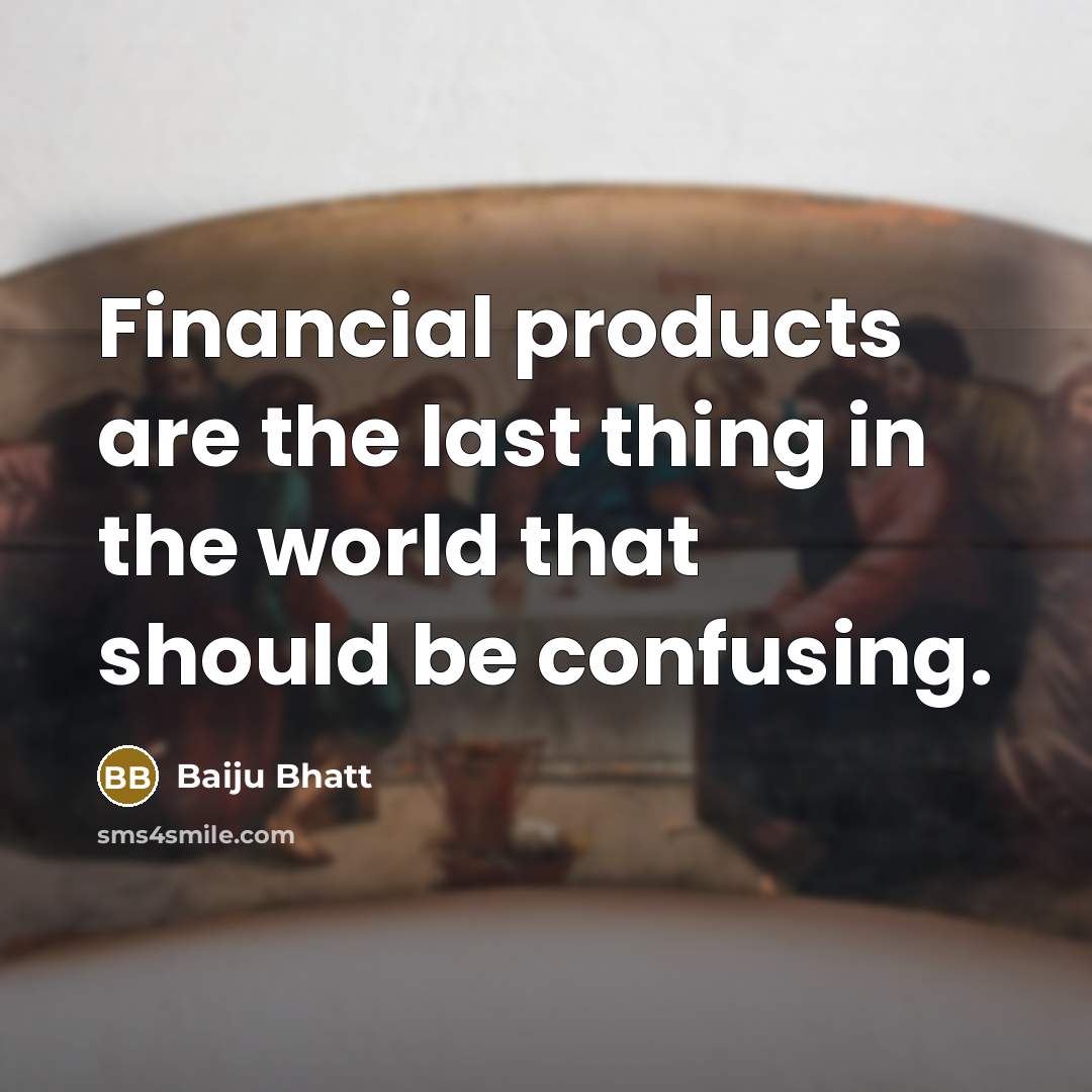 “Financial products are the last thing in the world that should be confusing.” quote by Baiju Bhatt
