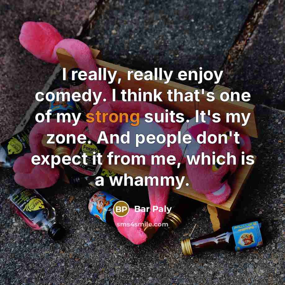 “I really, really enjoy comedy. I think that's one of my strong suits. It's my zone. And people don't expect it from me, which is a whammy.” quote by Bar Paly