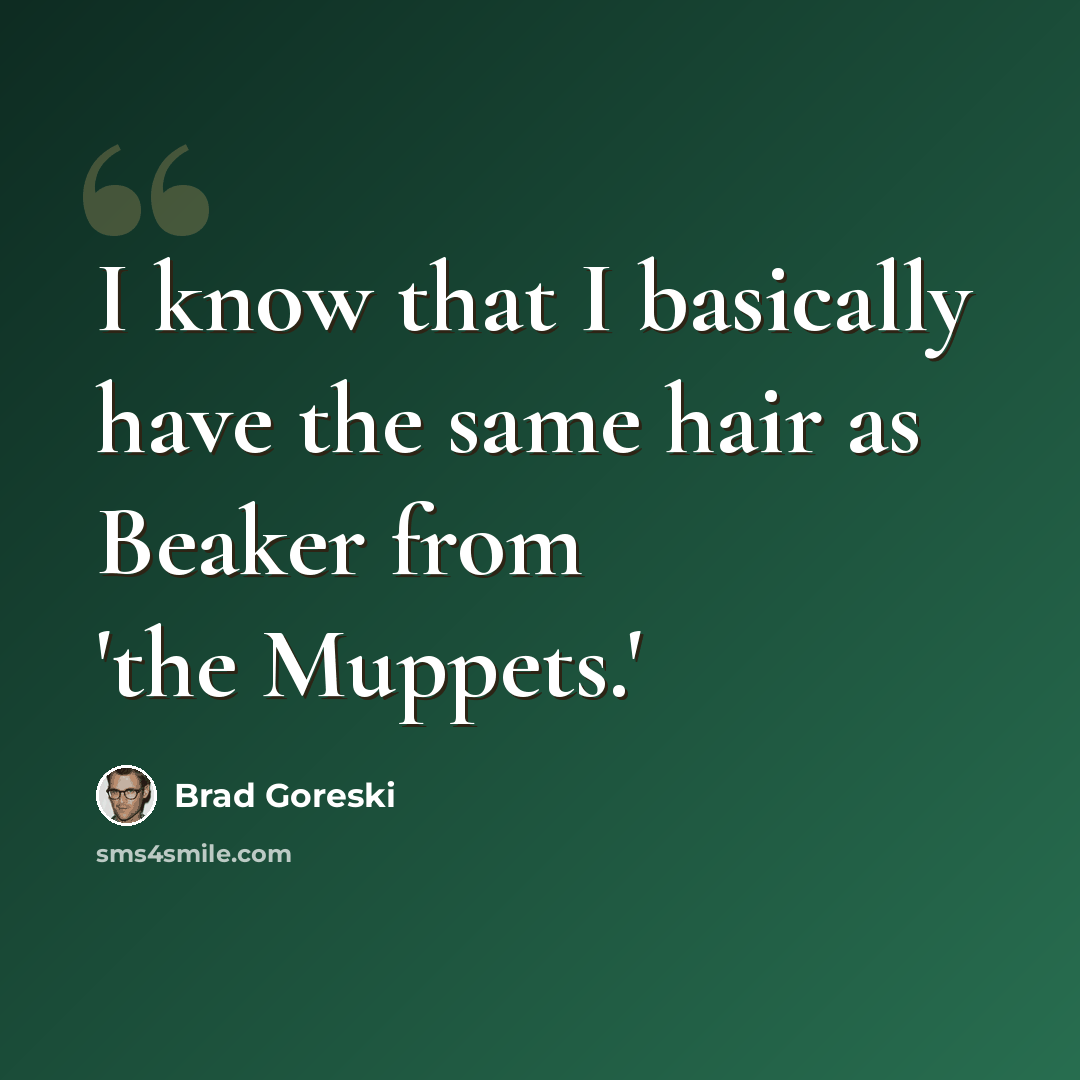 “I know that I basically have the same hair as Beaker from 'the Muppets.'” quote by Brad Goreski