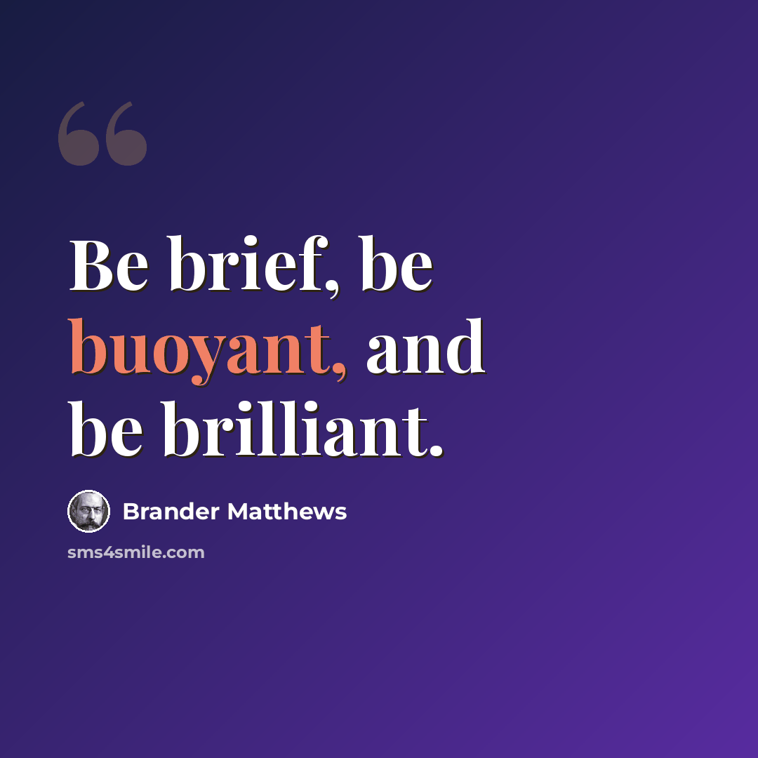 “Be brief, be buoyant, and be brilliant.” quote by Brander Matthews
