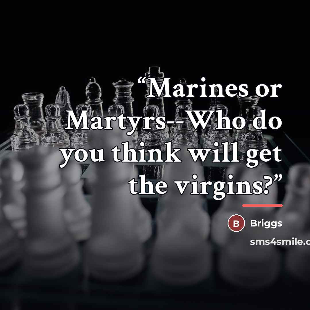 “Marines or Martyrs--Who do you think will get the virgins?” quote by Briggs
