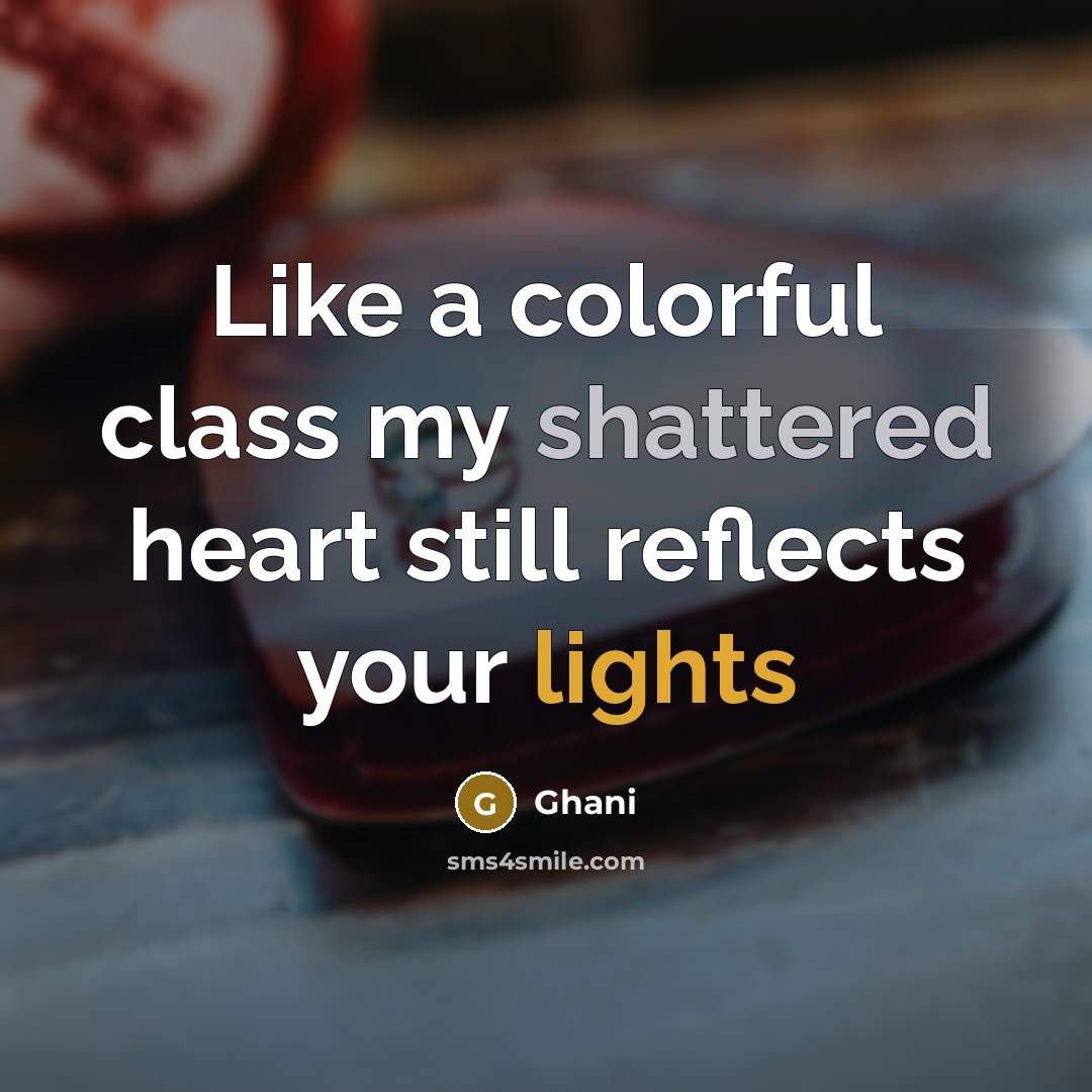 “Like a colorful class my shattered heart still reflects your lights” quote by Ghani