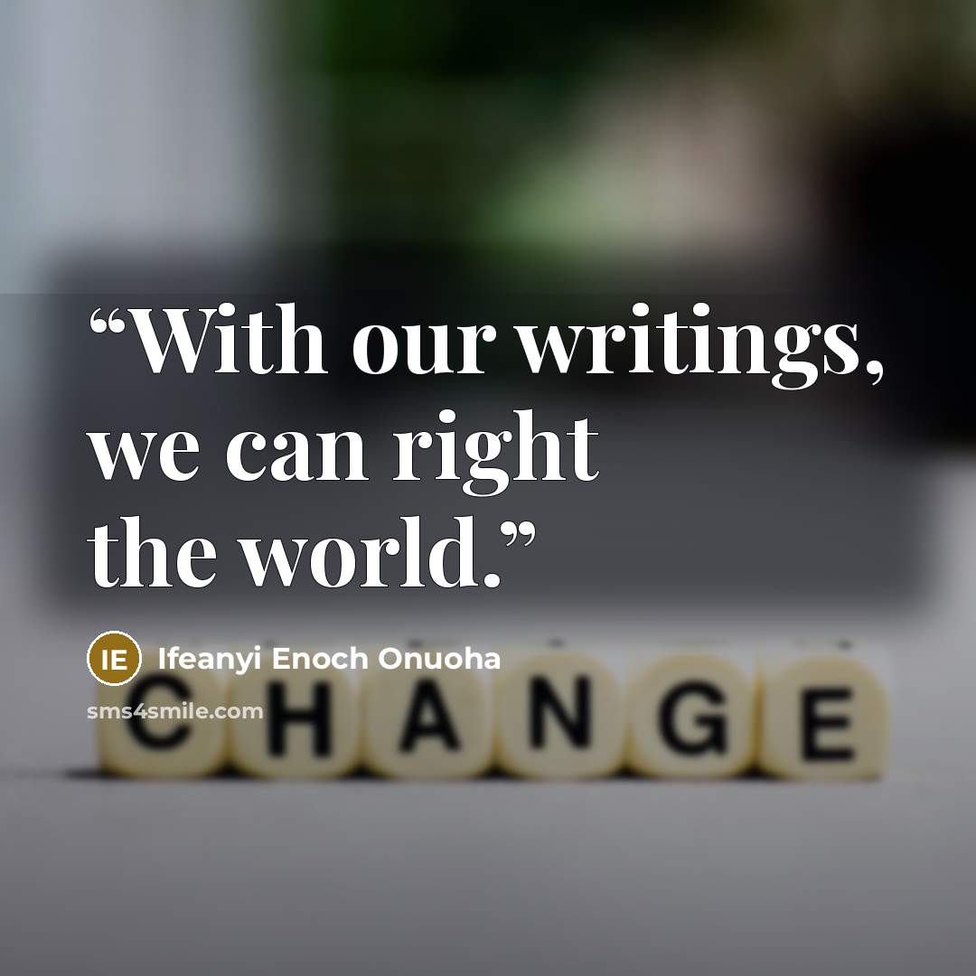“With our writings, we can right the world.” quote by Ifeanyi Enoch Onuoha