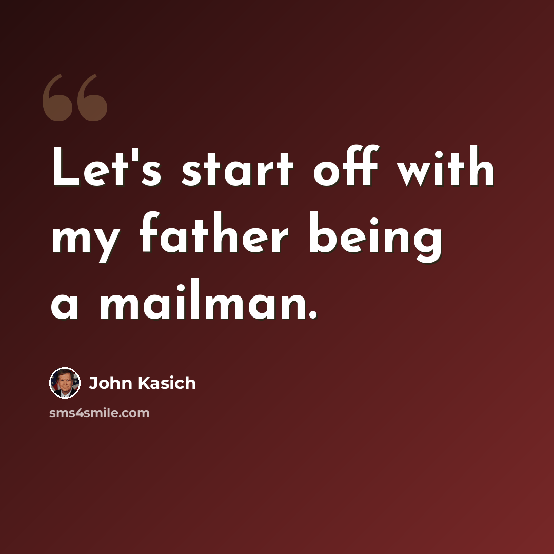 “Let's start off with my father being a mailman.” quote by John Kasich