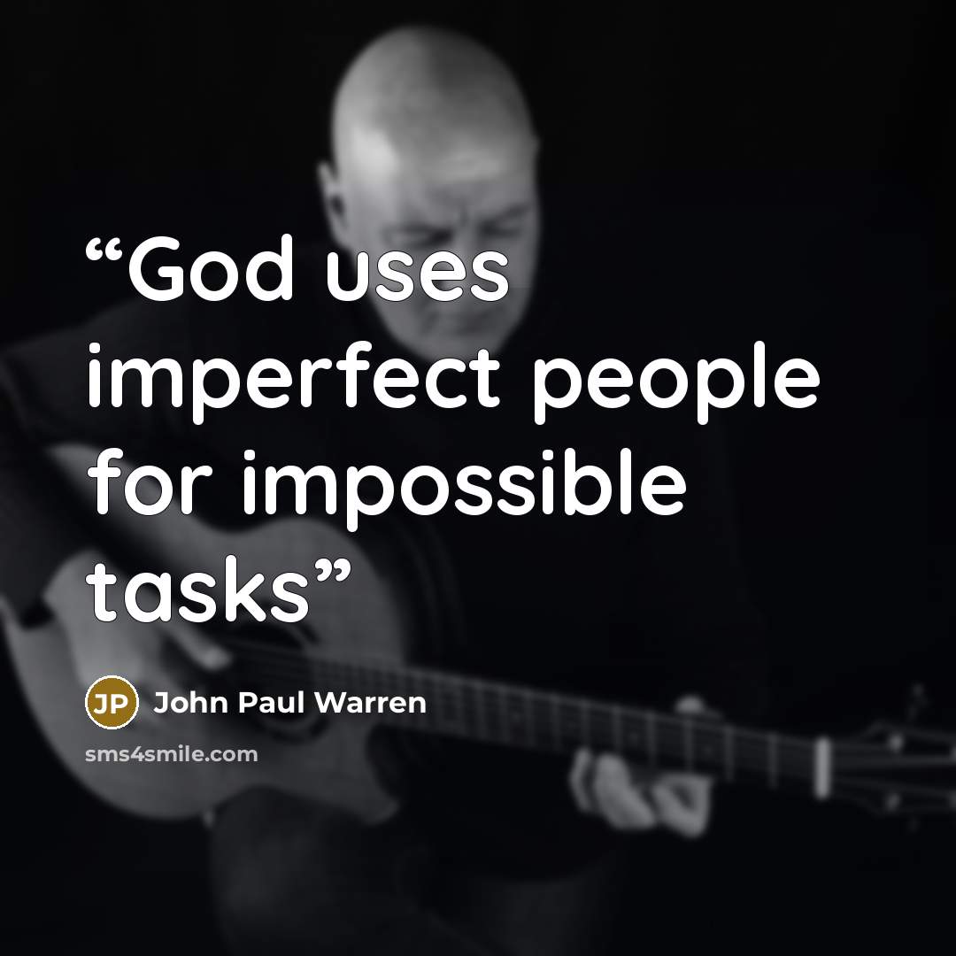 “God uses imperfect people for impossible tasks” quote by John Paul Warren