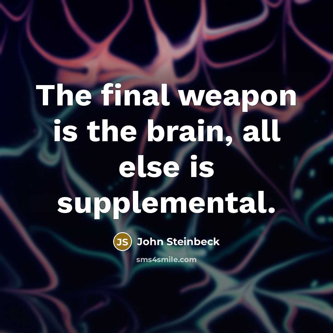 “The final weapon is the brain, all else is supplemental.” quote by John Steinbeck