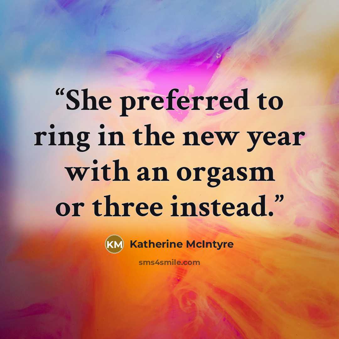 “She preferred to ring in the new year with an orgasm or three instead.” quote by Katherine McIntyre